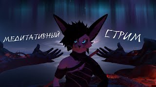 Медитативный чилл-стрим. Поболтаем?