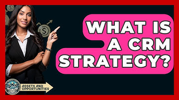 What Is A CRM Strategy? - AssetsandOpportunity.org
