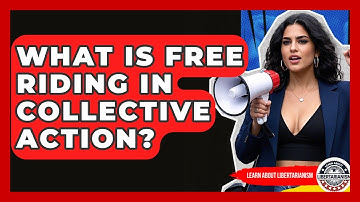 What Is Free Riding In Collective Action? - Learn About Libertarianism