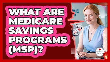 What Are Medicare Savings Programs (MSP)?