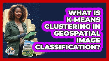 What Is K-Means Clustering In Geospatial Image Classification?