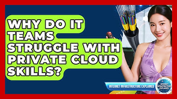 Why Do IT Teams Struggle With Private Cloud Skills? - Internet Infrastructure Explained