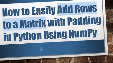 How to Easily Add Rows to a Matrix with Padding in Python Using NumPy