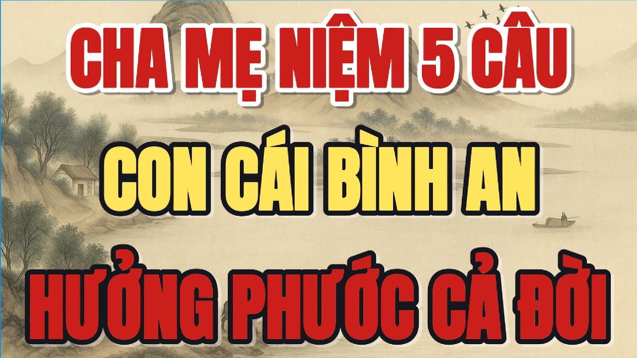 CHA MẸ MỖI NGÀY, CỨ NIỆM 5 CÂU NÀY, THÌ CON CÁI CỰC GIÀU CÓ - Lời Phật Dạy #loiphatday #phatphap