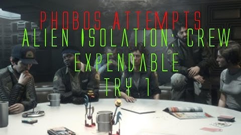Phobos Attempts: Alien Isolation Crew Expendable #LetsGrowTogether