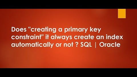 Does "creating a primary key constraint" it always create an index automatically or not? SQL
