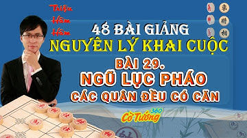 Bài 29. Ngũ Lục Pháo - Quân Nào Cũng Có Căn - 48 Nguyên Lý Khai Cục - Triệu Hâm Hâm