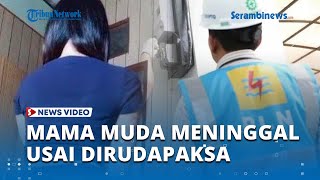 Pendarahan Hebat  Mama Muda Dirudapaksa Oknum Pegawai PLN hingga Tewas, Pelaku Buron