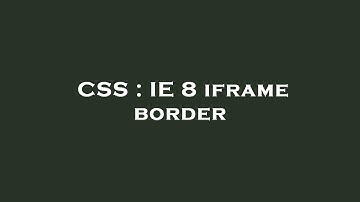 CSS : IE 8 iframe border