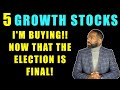 5 STOCKS I'M BUYING NOW THAT THE ELECTION IS FINAL
