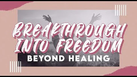 Breakthrough Into Freedom: Beyond Healing- Pastor ...