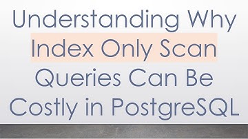 Understanding Why Index Only Scan Queries Can Be Costly in PostgreSQL
