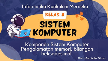 #1 Sistem Komputer Kelas 8-Informatika Kumer (Komponen SK, Pengalamatan Memory dengan Heksadesimal)
