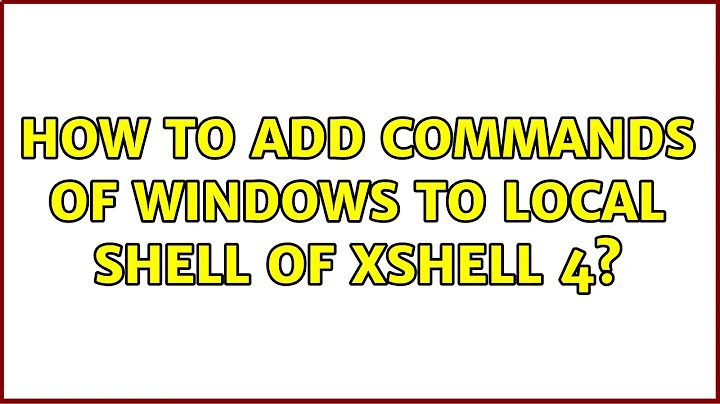 How to add commands of windows to local shell of XShell 4? (2 Solutions!!)