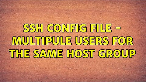 SSH config file - Multipule users for the same host group