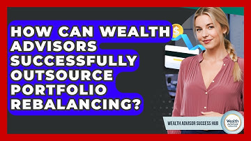 How Can Wealth Advisors Successfully Outsource Portfolio Rebalancing? - Wealth Advisor Success Hub