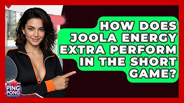 How Does Joola Energy Extra Perform In The Short Game? - Ping Pong Prodigy
