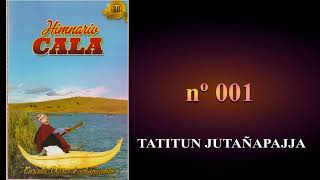 Video thumbnail of "HIMNARIO CALA 001 - TATITUN JUTAÑAPAJJA"