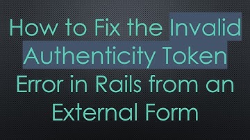 How to Fix the Invalid Authenticity Token Error in Rails from an External Form