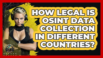 How Legal Is OSINT Data Collection In Different Countries? - Tactical Warfare Experts