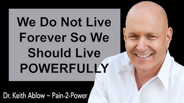 Dr. Keith Ablow - We Do Not Live Forever So We Should Live Powerfully