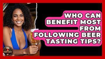 Who Can Benefit Most From Following Beer Tasting Tips? | The Pint Guy