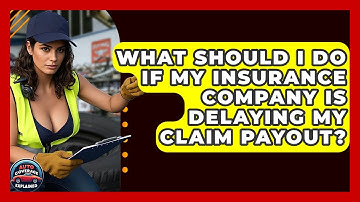 What Should I Do If My Insurance Company Is Delaying My Claim Payout? - Auto Coverage Explained