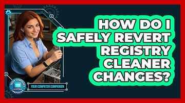 How Do I Safely Revert Registry Cleaner Changes? - Your Computer Companion