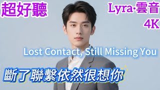 Lyra·雲音 翻唱 超好聽 4K|《斷了聯繫依然很想你》(2026年) | 原唱:慕蓉曉曉 & 煙嗓子吳來 | 男聲版|  'Lost Contact, Still Missing You' #歌曲