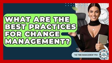 What Are The Best Practices For Change Management? - The Time Management Pro