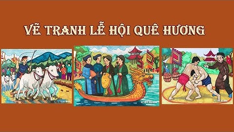 Tổng hợp 3 bài vẽ tranh Lễ hội quê hương | Vẽ lễ hội quê em | Vẽ hội xuân quê hương | Vẽ lễ hội
