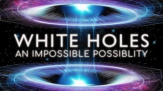 White Holes Would Break the Universe, And Yet Science Says They Must Exist