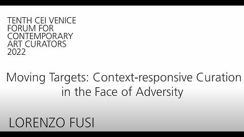 2022CEI Venice Forum – L. FUSI: Moving Targets: Context-Responsive Curation in the Face of Adversity