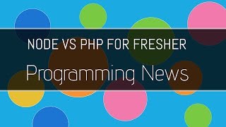 Programming news - php vs node for fresher