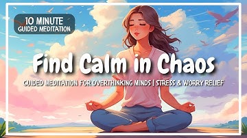 Find Calm in Chaos | Guided Meditation for Overthinking Minds | Stress & Worry Relief