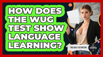 How Does The Wug Test Show Language Learning? - The Daily Definition