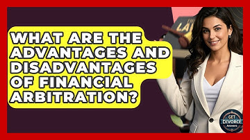 What Are The Advantages And Disadvantages Of Financial Arbitration? - Get Divorce Answers
