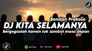 DJ KITA SELAMANYA - BONDAN PRAKOSO (BERGEGASLAH KAWAN TUK SAMBUT MASA DEPAN) REMIX TERBARU 2023