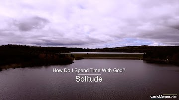 How do I spend time with God - Solitude