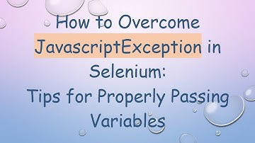 How to Overcome JavascriptException in Selenium:Tips for Properly Passing Variables