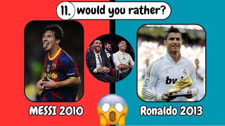 would you rather (football version) Cristiano Ronaldo OR Lionel Messi