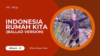 Mr. Nop - Indonesia Rumah Kita (Ballad Version - Official Music Video)