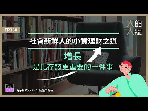 EP368 社會新鮮人的 #小資 理財之道：增長，是比存錢更重要的一件事｜大人的Small Talk