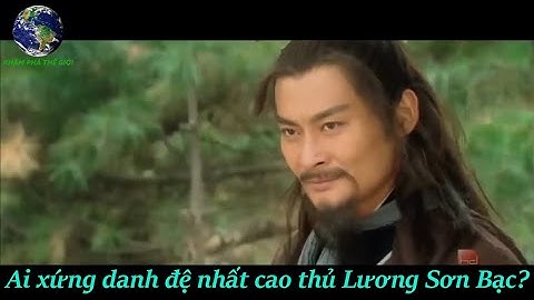 Đệ Nhất Cao Thủ Trong 108 Anh Hùng Lương Sơn Bạc | Khám Phá Thế Giới