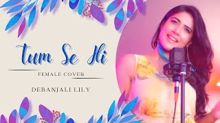 Tum Se Hi | Debanjali Lily | Female Cover | Jab We Met