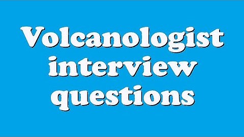 Volcanologist interview questions