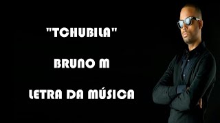 Bruno M - Tchubila (Letra)