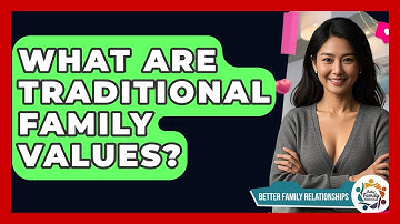 What Are Traditional Family Values? - Better Family Relationships