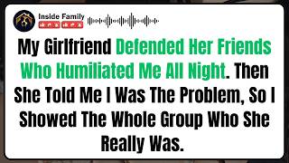 My Girlfriend Defended Her Friends Who Humiliated Me All Night. Then She Told Me I Was The Problem..