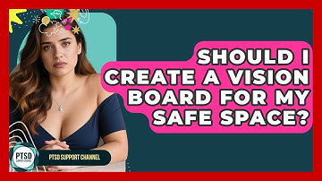 Should I Create A Vision Board For My Safe Space? - PTSD Support Channel